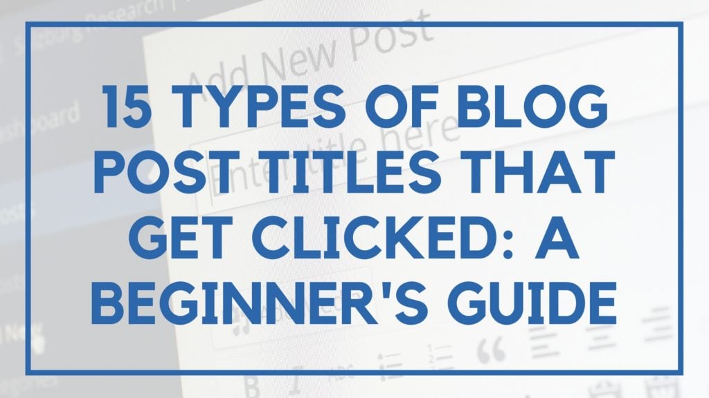 15 Types Of Blog Post Titles That Get Clicked: A Beginner's Guide